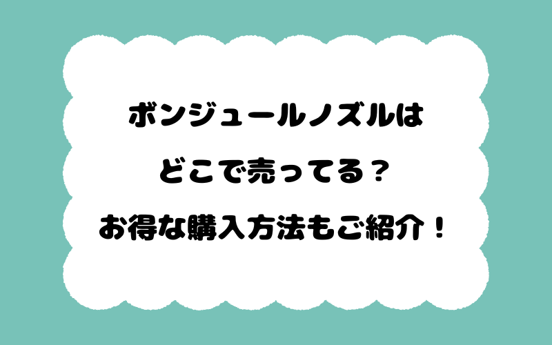 ボンジュールノズルはどこで売ってる？お得な購入方法もご紹介！