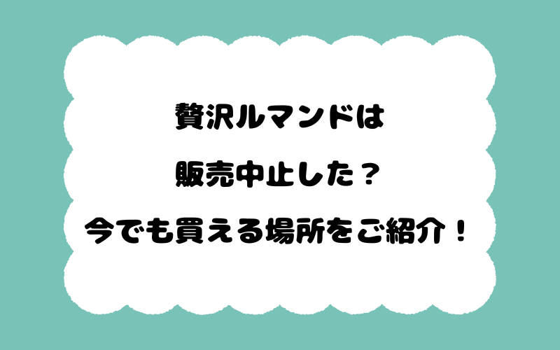 贅沢ルマンドは販売中止した？今でも買える場所をご紹介！