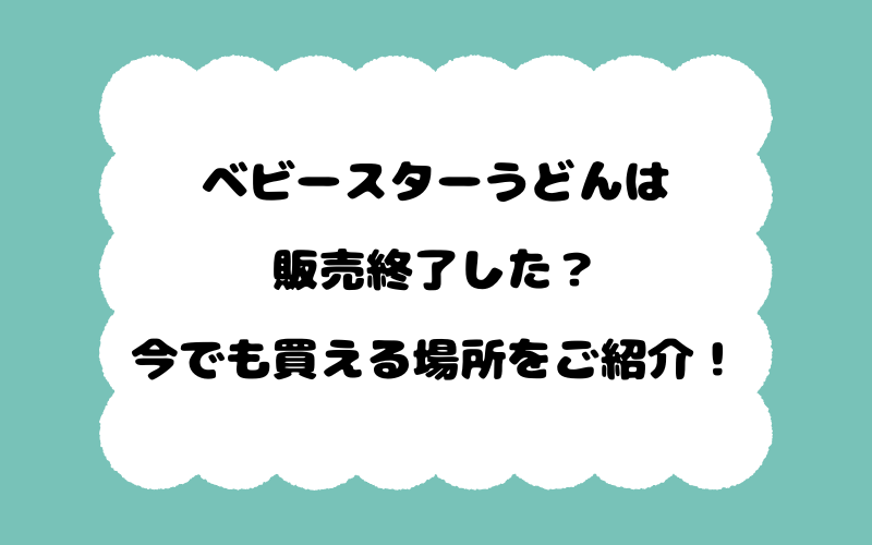 ベビースターうどんは販売終了した？今でも買える場所をご紹介！