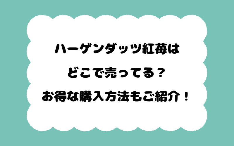 ハーゲンダッツ紅苺はどこで売ってる？お得な購入方法もご紹介！
