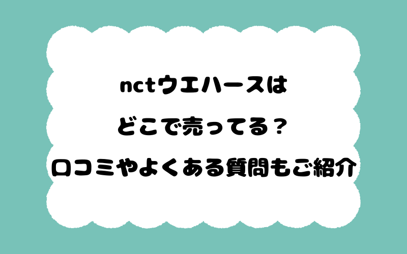 nctウエハースはどこで売ってる？口コミやよくある質問もご紹介！