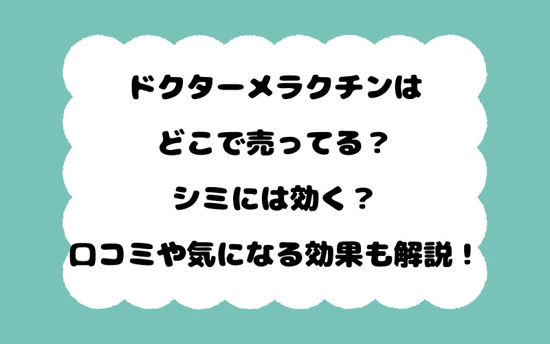 ドクターメラクチンはどこで売ってる？シミには効く？口コミや気になる効果も解説！