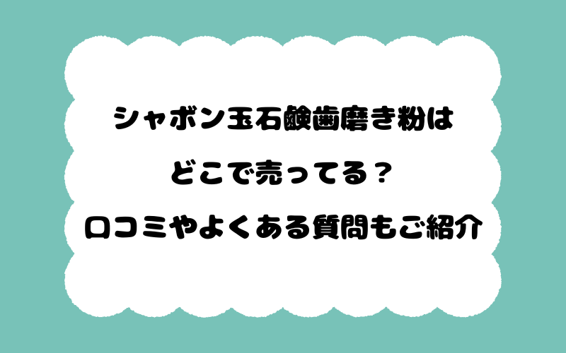 シャボン玉石鹸歯磨き粉はどこで売ってる？口コミやよくある質問もご紹介！