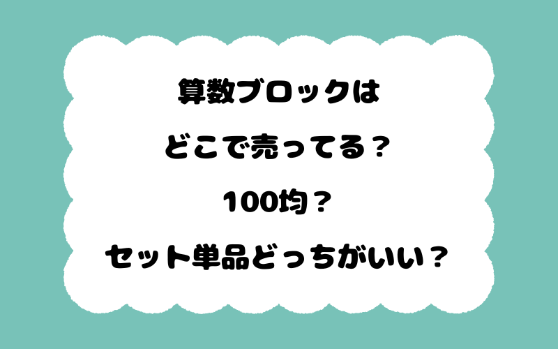 算数ブロックはどこで売ってる？100均？セット単品どっちがいい？
