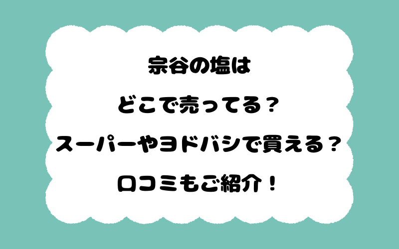 宗谷の塩はどこで売ってる？スーパーやヨドバシで買える？口コミもご紹介！