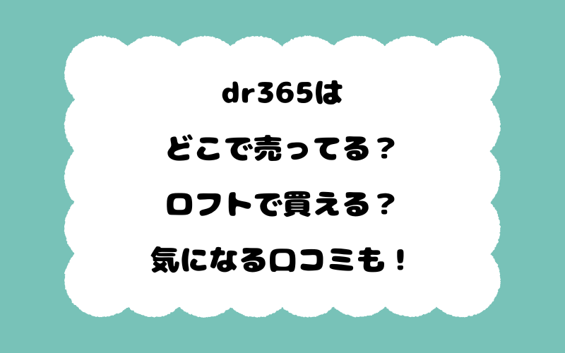 dr365はどこで売ってる？ロフトで買える？気になる口コミも！