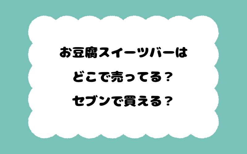 お豆腐スイーツバーはどこで売ってる？セブンで買える？
