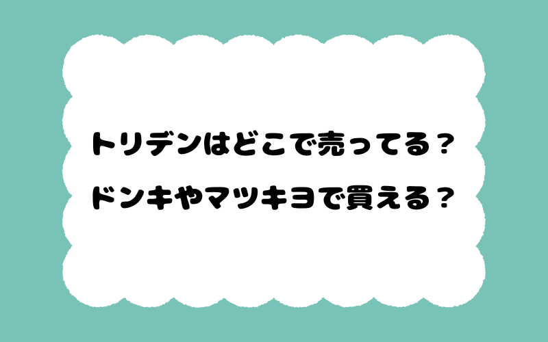 トリデンはどこで売ってる？ドンキやマツキヨで買える？