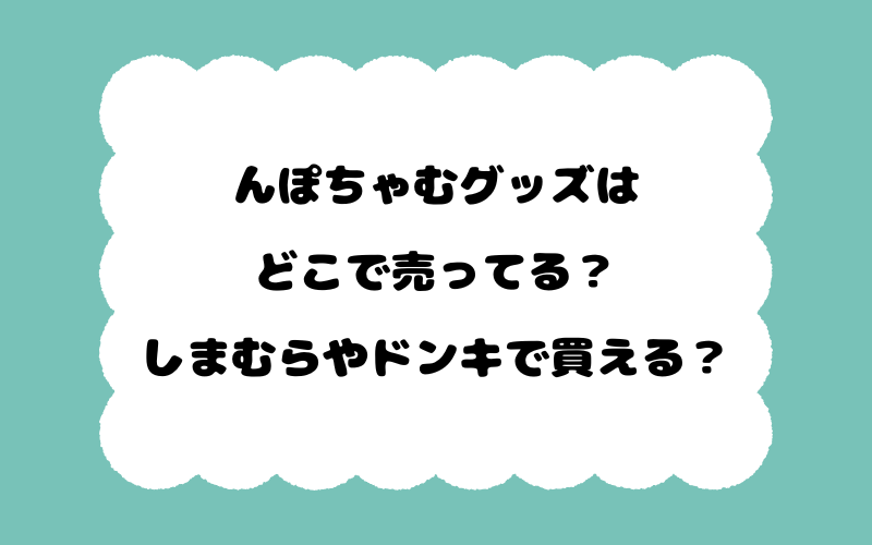んぽちゃむグッズはどこで売ってる？しまむらやドンキで買える？