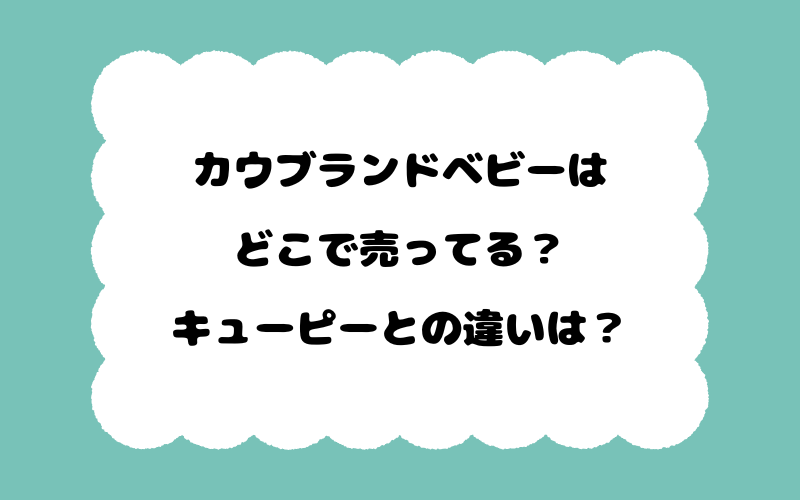 カウブランドベビーはどこで売ってる？キューピーとの違いは？