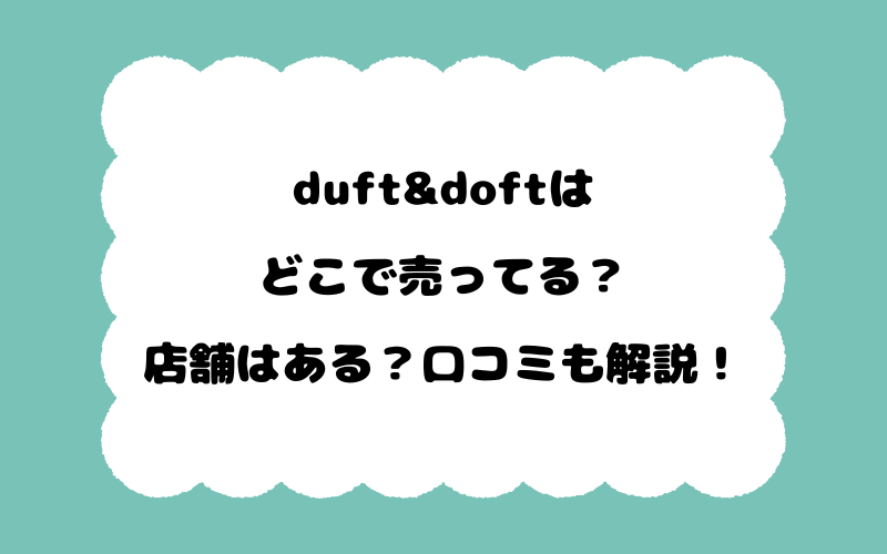duft&doftはどこで売ってる？店舗はある？口コミも解説！