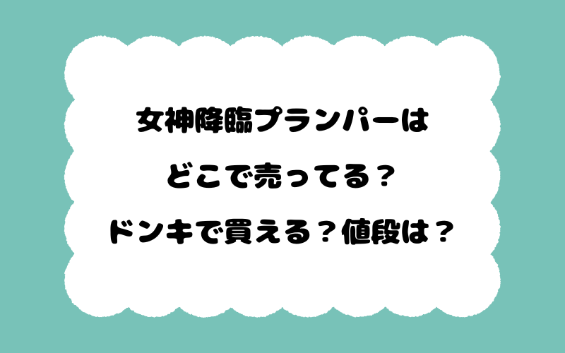 女神降臨プランパーはどこで売ってる？ドンキで買える？値段は？