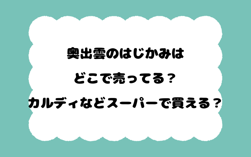 奥出雲のはじかみはどこで売ってる？カルディなどスーパーで買える？