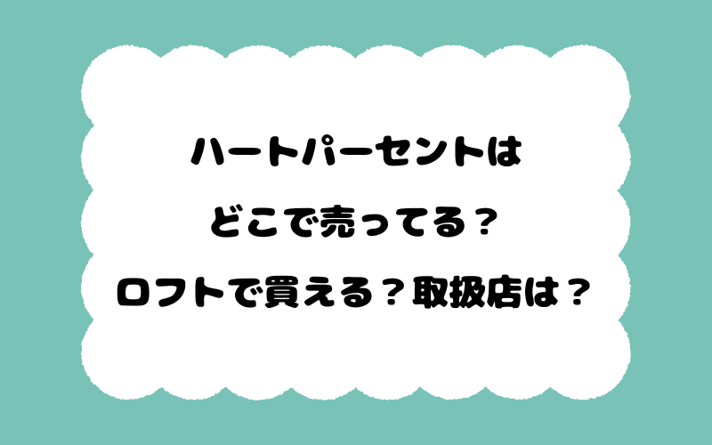 ハートパーセントはどこで売ってる？ロフトで買える？取扱店は？