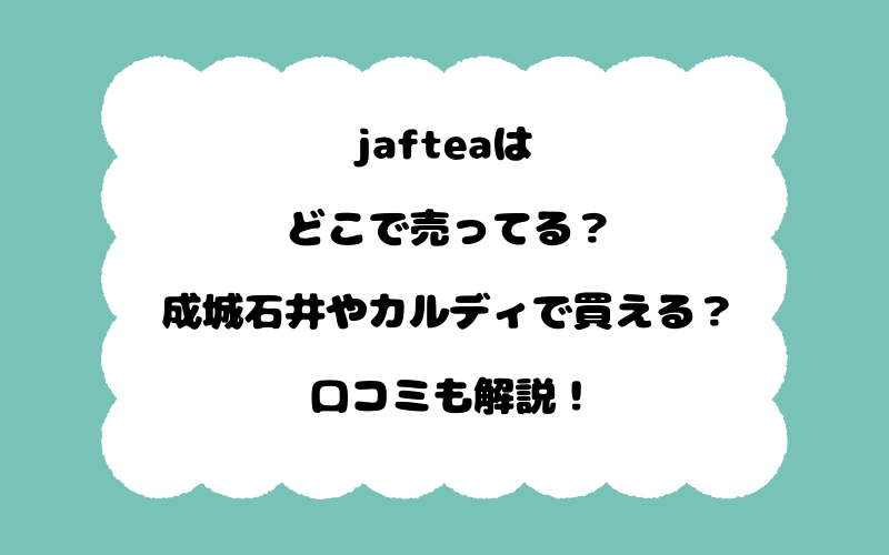 jafteaはどこで売ってる？成城石井やカルディで買える？口コミも解説！