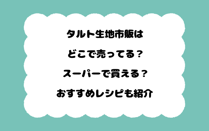 タルト生地市販はどこで売ってる？スーパーで買える？おすすめレシピも紹介