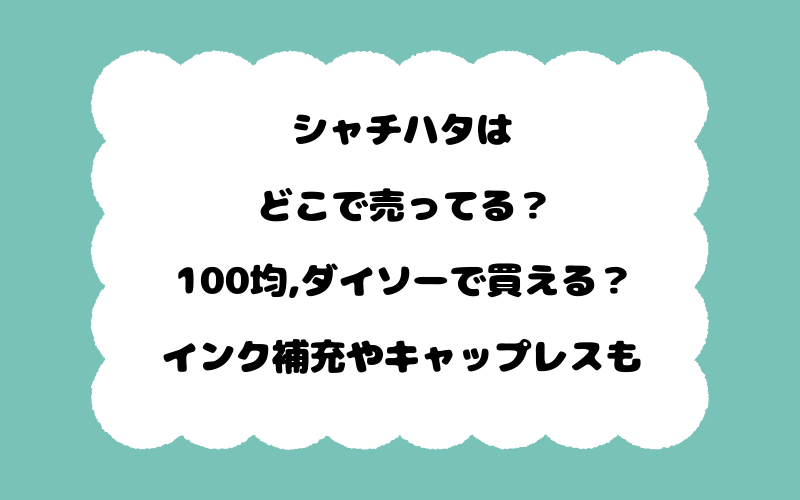 シャチハタはどこで売ってる？100均,ダイソーで買える？インク補充やキャップレスも