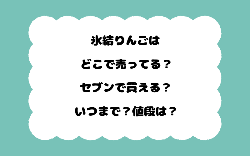 氷結りんごはどこで売ってる？セブンで買える？いつまで？値段は？