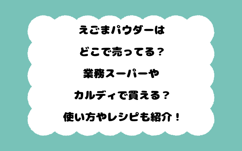 えごまパウダーはどこで売ってる？業務スーパーやカルディで買える？使い方やレシピも紹介！