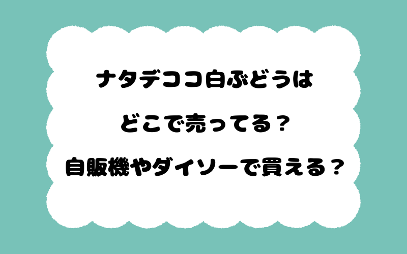 ナタデココ白ぶどうはどこで売ってる？自販機やダイソーで買える？