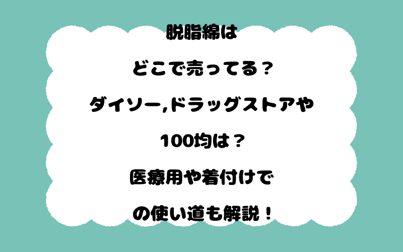 脱脂綿はどこで売ってる？ダイソー,ドラッグストアや100均は？医療用や着付けでの使い道も解説！