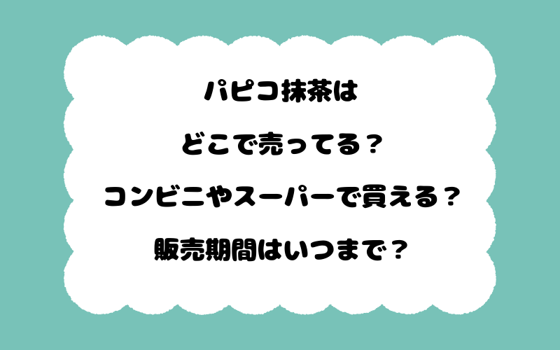 パピコ抹茶はどこで売ってる？コンビニやスーパーで買える？販売期間はいつまで？