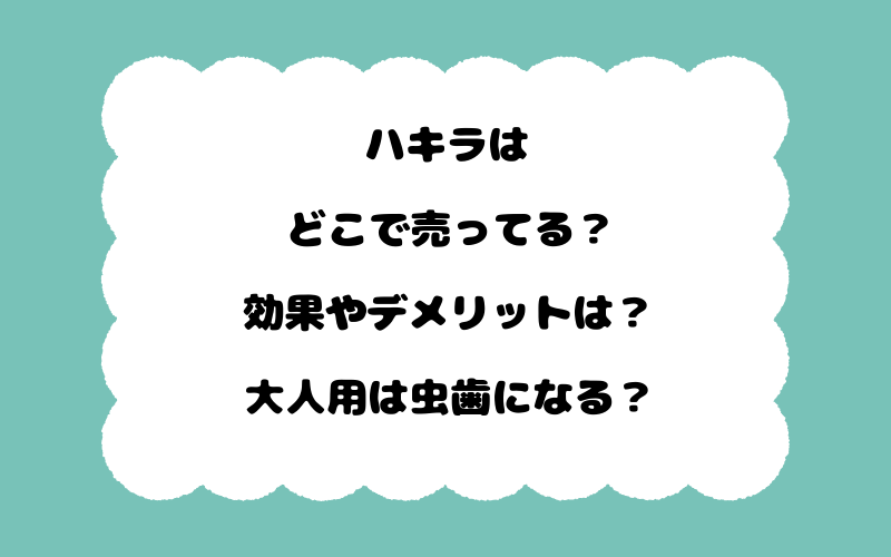 ハキラはどこで売ってる？効果やデメリットは？大人用は虫歯になる？