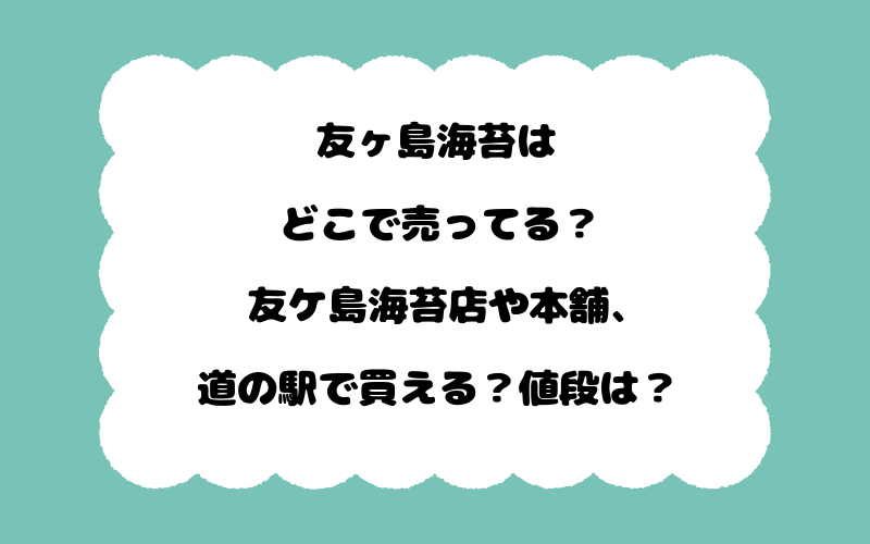 友ヶ島海苔はどこで売ってる？友ケ島海苔店や本舗、道の駅で買える？値段は？