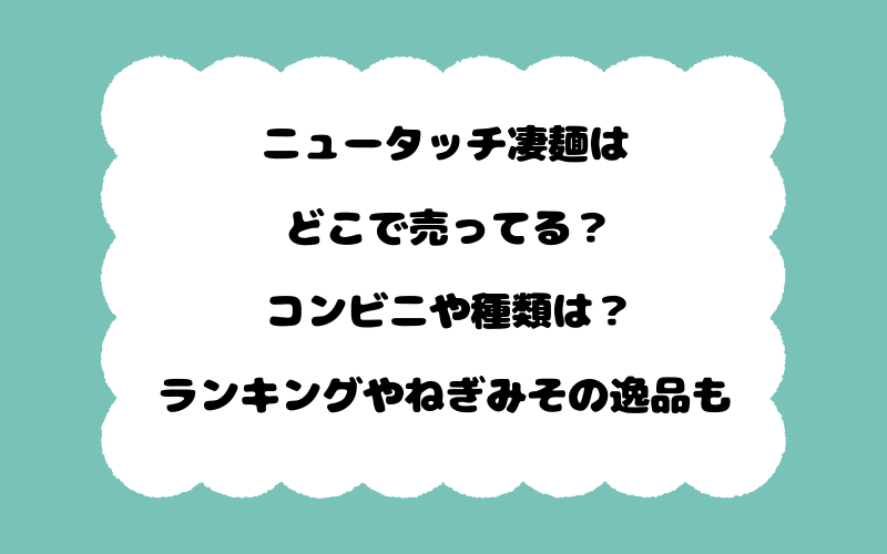 ニュータッチ凄麺はどこで売ってる？コンビニや種類は？ランキングやねぎみその逸品も