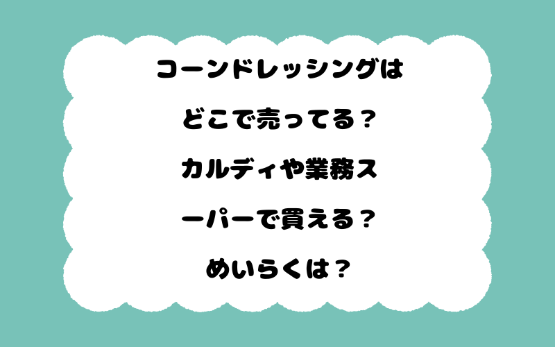 コーンドレッシングはどこで売ってる？カルディや業務スーパーで買える？めいらくは？