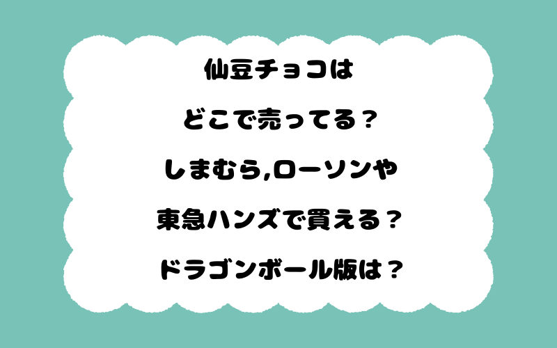 仙豆チョコはどこで売ってる？しまむら,ローソンや東急ハンズで買える？ドラゴンボール版は？