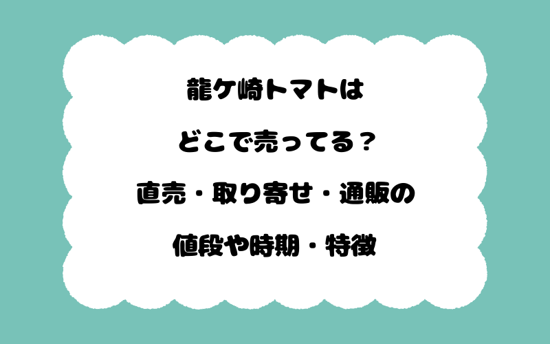 龍ケ崎トマトはどこで売ってる?直売・取り寄せ・通販の値段や時期・特徴