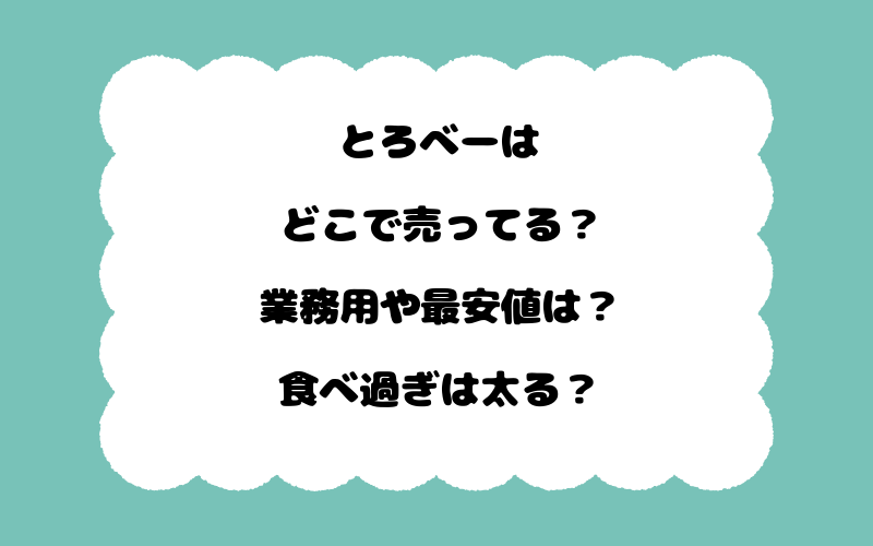 とろべーはどこで売ってる？業務用や最安値は？食べ過ぎは太る？