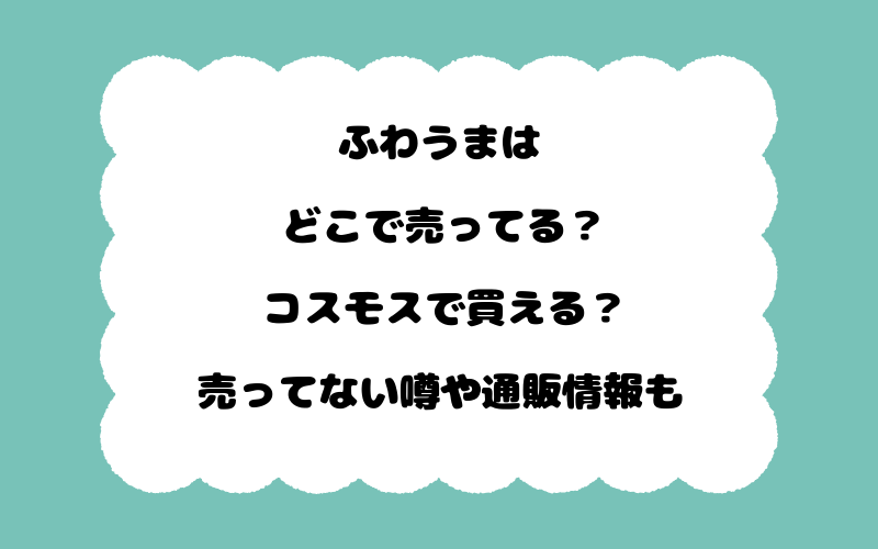 ふわうまはどこで売ってる？コスモスで買える？売ってない噂や通販情報も