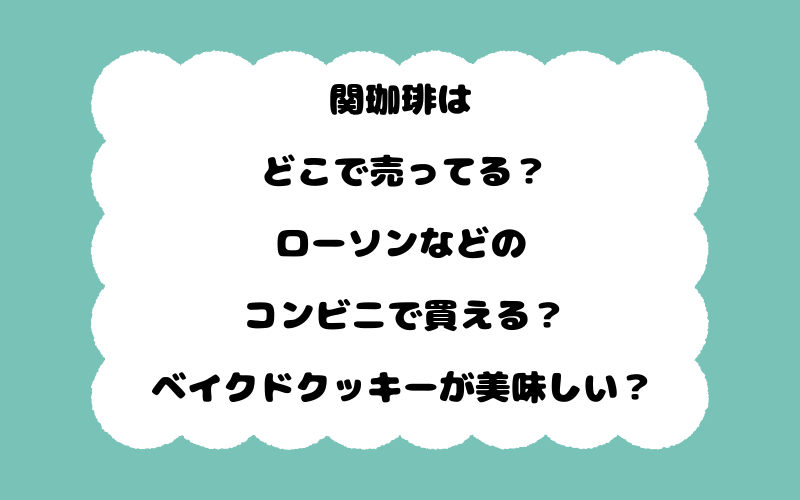 関珈琲はどこで売ってる？ローソンなどのコンビニで買える？ベイクドクッキーが美味しい？