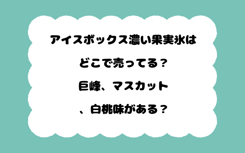 アイスボックス濃い果実氷はどこで売ってる？巨峰、マスカット、白桃味がある？