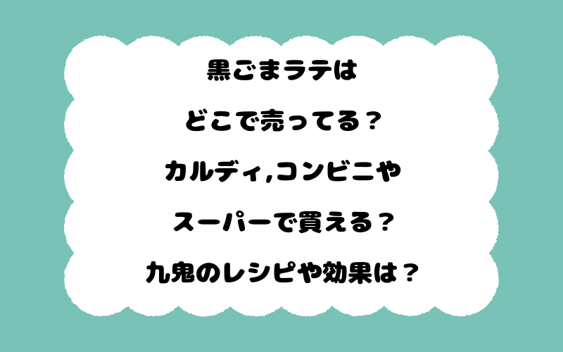 黒ごまラテはどこで売ってる？カルディ,コンビニやスーパーで買える？九鬼のレシピや効果は？