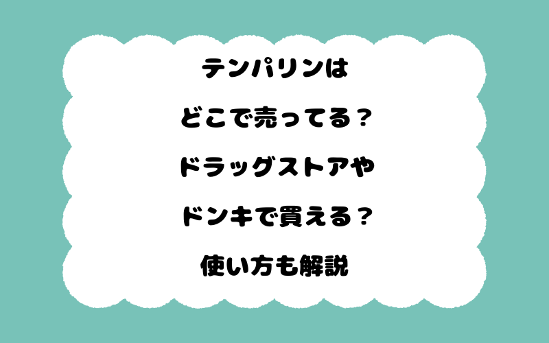 テンパリンはどこで売ってる？ドラッグストアやドンキで買える？使い方も解説