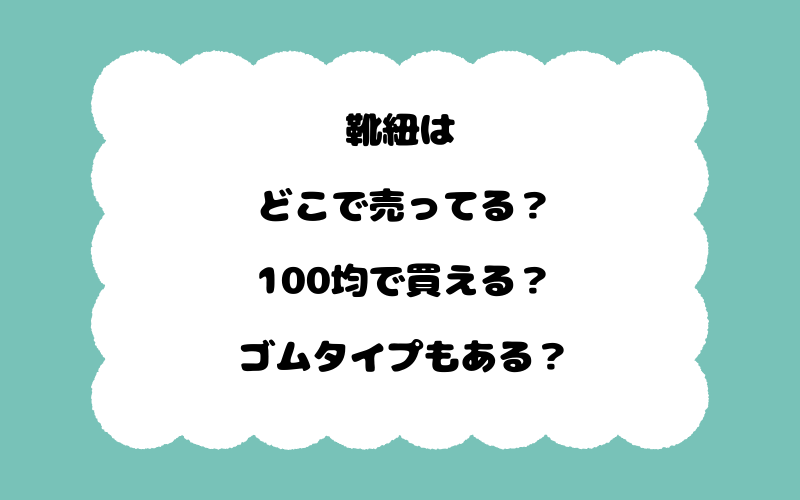 靴紐はどこで売ってる？100均で買える？ゴムタイプもある？