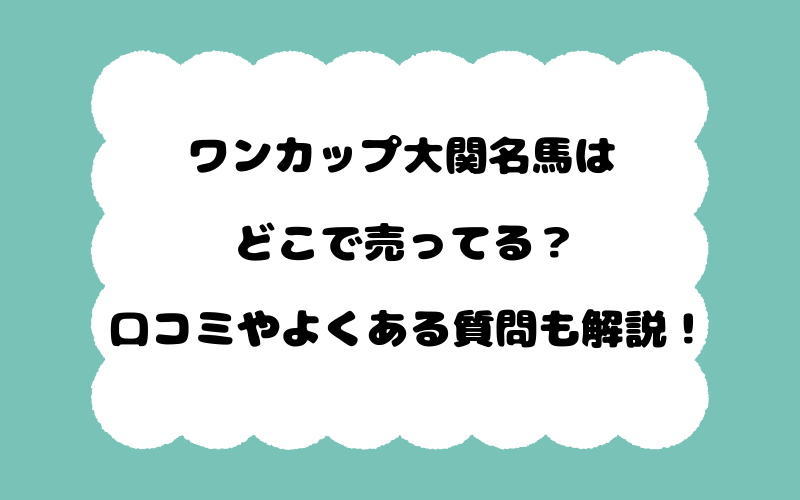 ワンカップ大関名馬はどこで売ってる?口コミやよくある質問も解説!
