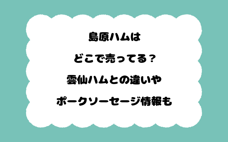 島原ハムはどこで売ってる？雲仙ハムとの違いやポークソーセージ情報も