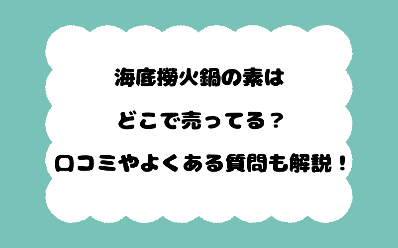 海底撈火鍋の素はどこで売ってる？口コミやよくある質問も解説！
