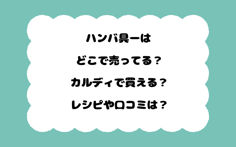 ハンバ具ーはどこで売ってる?カルディで買える?レシピや口コミは?