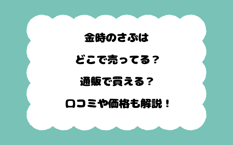 金時のさぶはどこで売ってる？通販で買える？口コミや価格も解説！