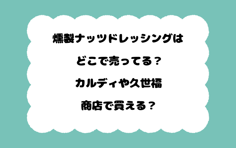 燻製ナッツドレッシングはどこで売ってる？カルディや久世福商店で買える？