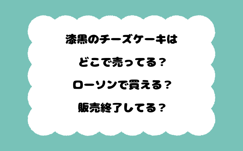 漆黒のチーズケーキはどこで売ってる？ローソンで買える？販売終了してる？