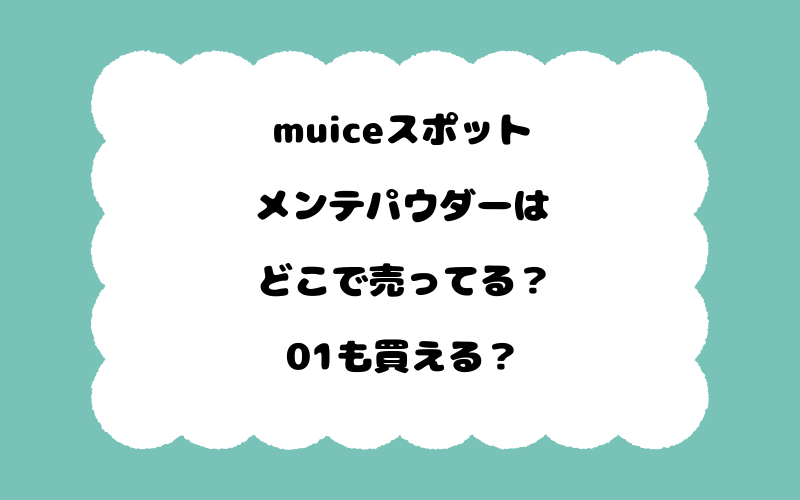 muiceスポットメンテパウダーはどこで売ってる？01も買える？