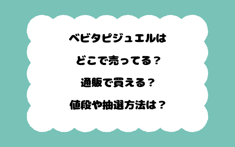 ベビタピジュエルはどこで売ってる？通販で買える？値段や抽選方法は？