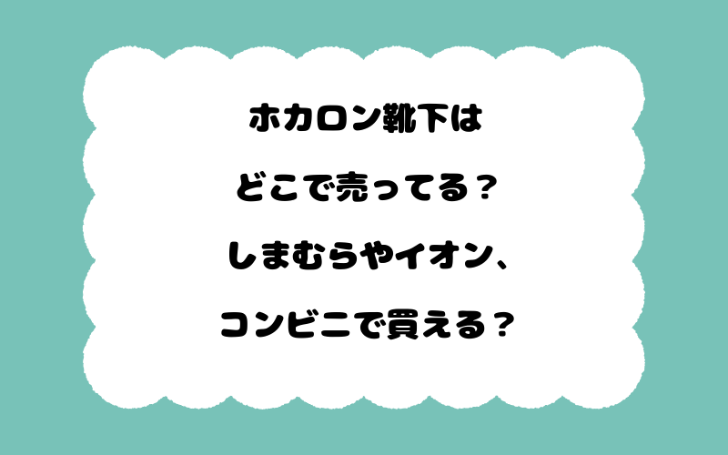 ホカロン靴下はどこで売ってる？しまむらやイオン、コンビニで買える？