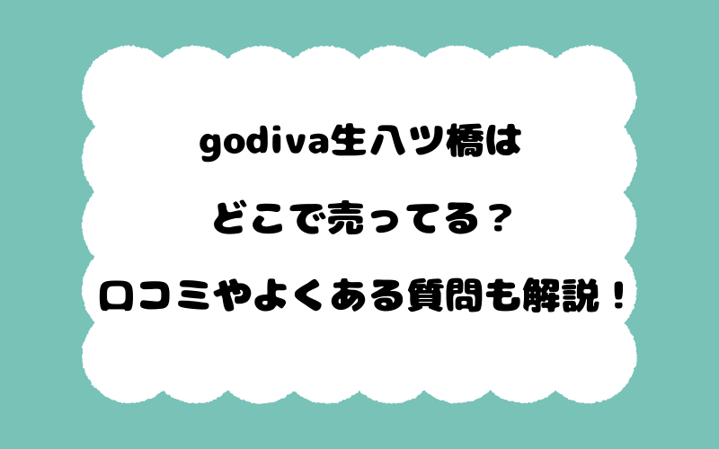 godiva生八ツ橋はどこで売ってる？口コミやよくある質問も解説！